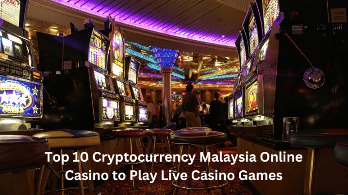 Top 10 Cryptocurrency Malaysia Online Casino to Play Live Casino Games